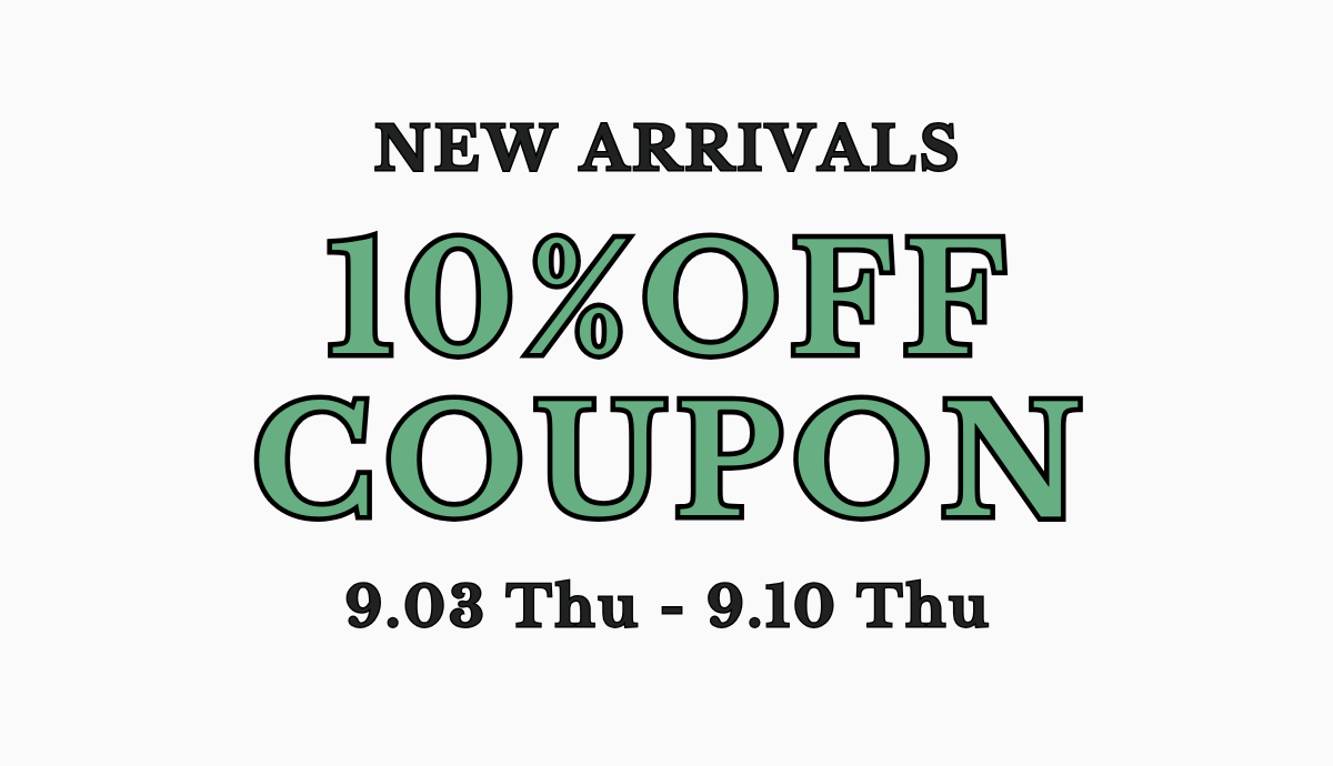 NEW ARRIVALS 10％OFF COUPON